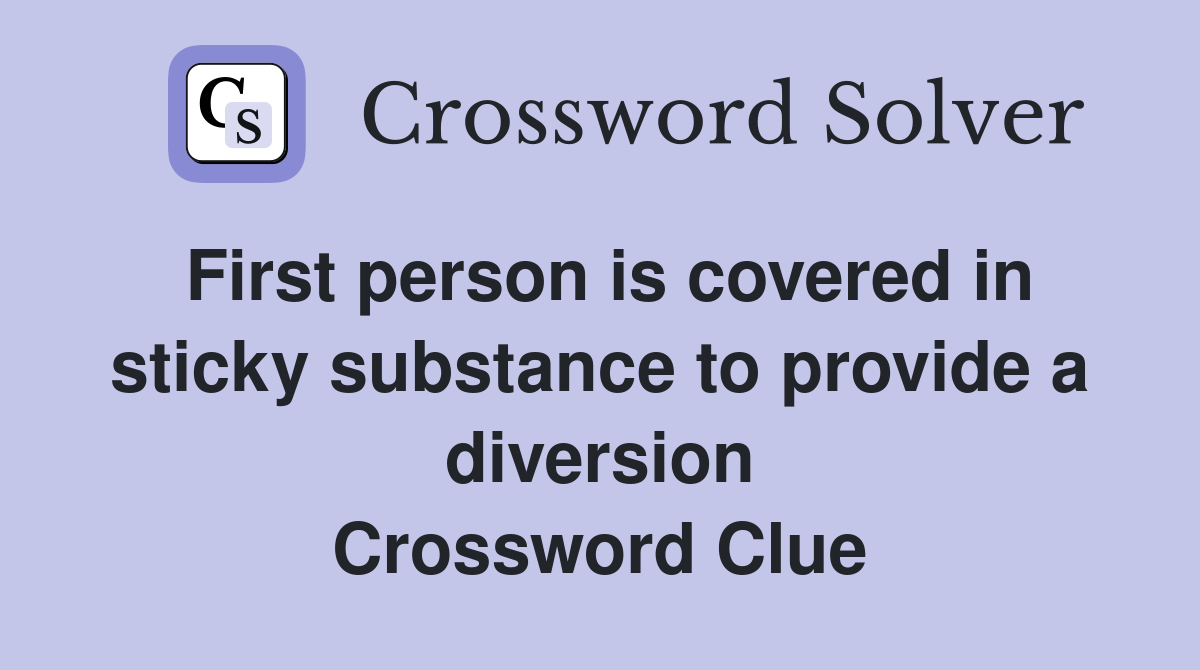 First person is covered in sticky substance to provide a diversion